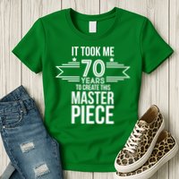It Took Me 70 Years To Create This Masterpiece 70th Birthday Womens T-Shirt