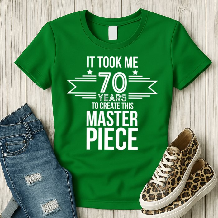 It Took Me 70 Years To Create This Masterpiece 70th Birthday Womens T-Shirt