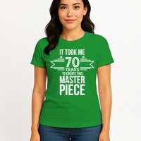 It Took Me 70 Years To Create This Masterpiece 70th Birthday Womens T-Shirt