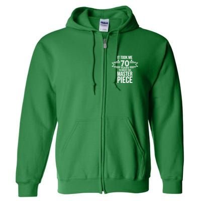 It Took Me 70 Years To Create This Masterpiece 70th Birthday Full Zip Hoodie