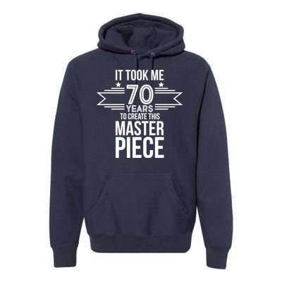 It Took Me 70 Years To Create This Masterpiece 70th Birthday Premium Hoodie