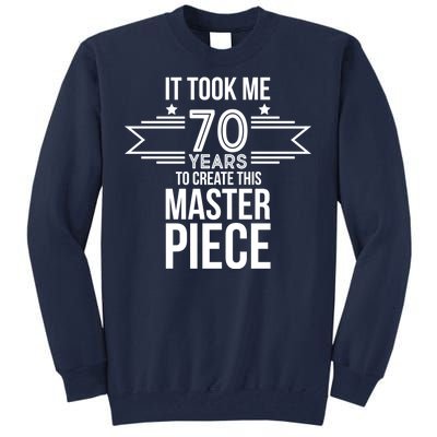 It Took Me 70 Years To Create This Masterpiece 70th Birthday Tall Sweatshirt