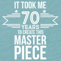 It Took Me 70 Years To Create This Masterpiece 70th Birthday Sueded Cloud Jersey T-Shirt