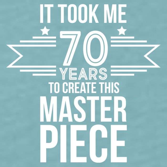 It Took Me 70 Years To Create This Masterpiece 70th Birthday Sueded Cloud Jersey T-Shirt