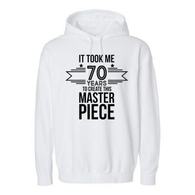 It Took Me 70 Years To Create This Masterpiece 70th Birthday Garment-Dyed Fleece Hoodie