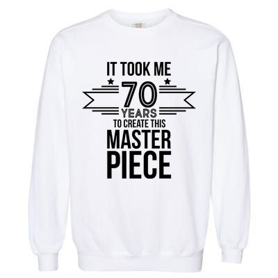 It Took Me 70 Years To Create This Masterpiece 70th Birthday Garment-Dyed Sweatshirt