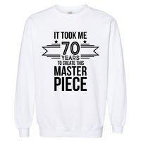 It Took Me 70 Years To Create This Masterpiece 70th Birthday Garment-Dyed Sweatshirt
