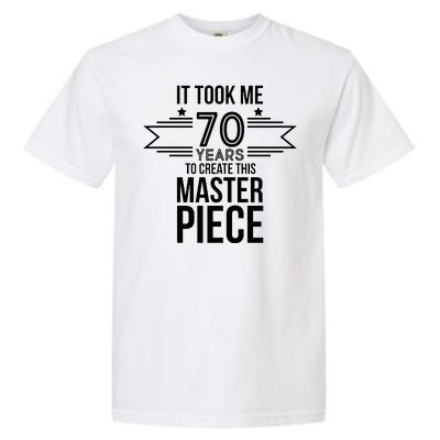 It Took Me 70 Years To Create This Masterpiece 70th Birthday Garment-Dyed Heavyweight T-Shirt