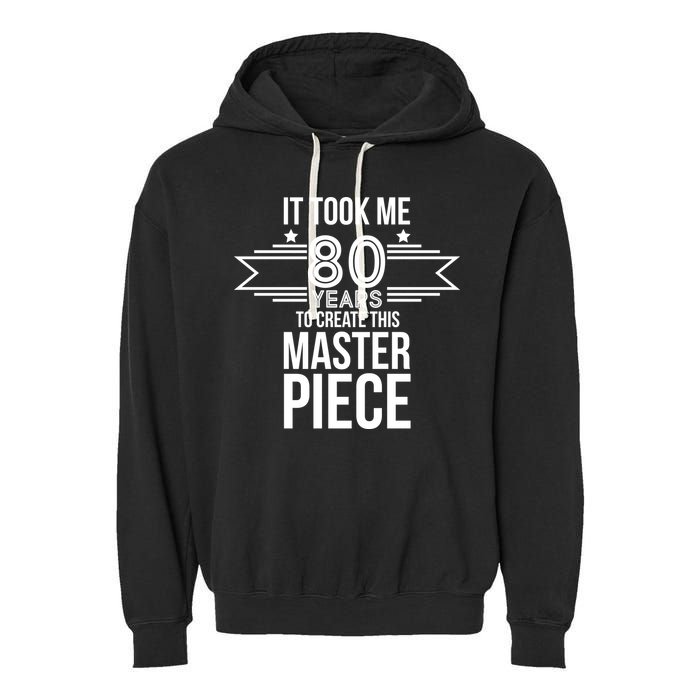 It Took Me 80 Years To Create This Masterpiece 80th Birthday Garment-Dyed Fleece Hoodie
