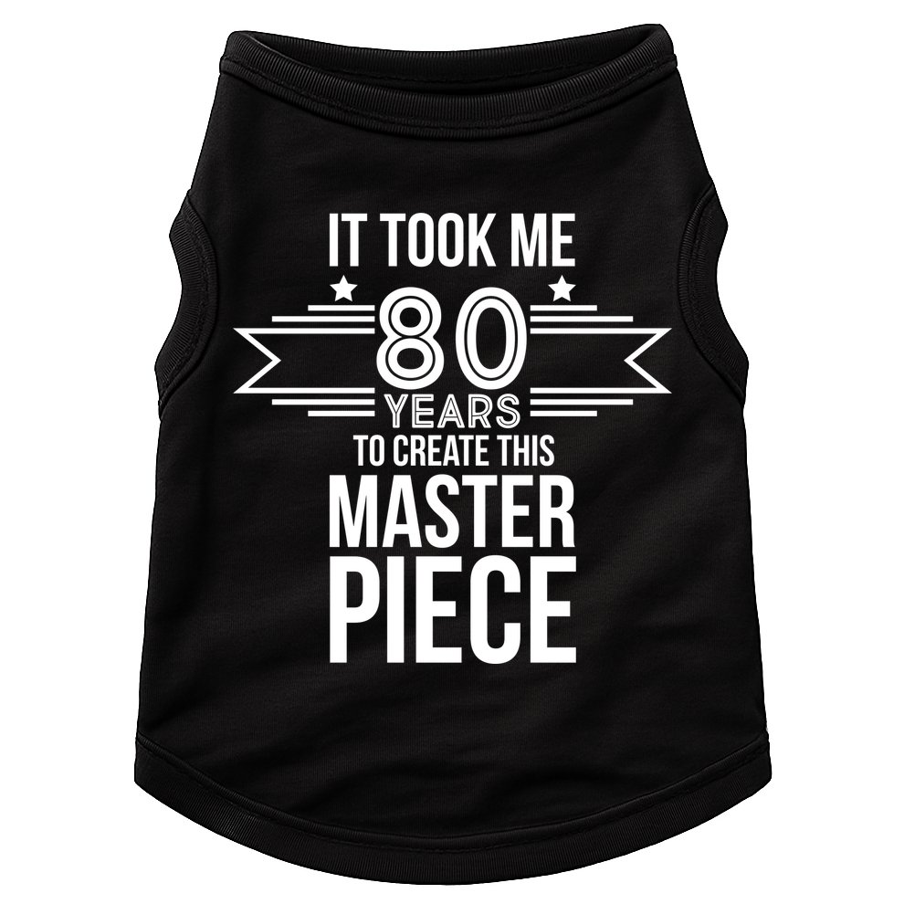 It Took Me 80 Years To Create This Masterpiece 80th Birthday Doggie Tank