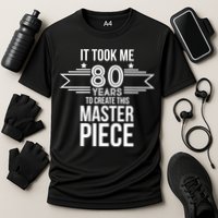It Took Me 80 Years To Create This Masterpiece 80th Birthday Performance Shirt