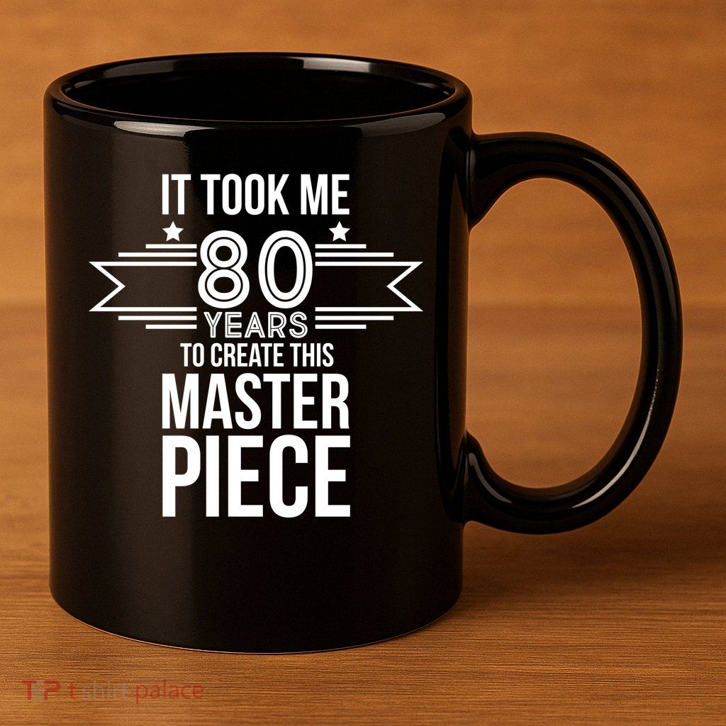 It Took Me 80 Years To Create This Masterpiece 80th Birthday 11oz C Handle Ceramic Mug