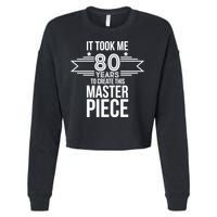 It Took Me 80 Years To Create This Masterpiece 80th Birthday Cropped Pullover Crew