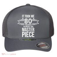 It Took Me 80 Years To Create This Masterpiece 80th Birthday Flexfit Unipanel Trucker Cap