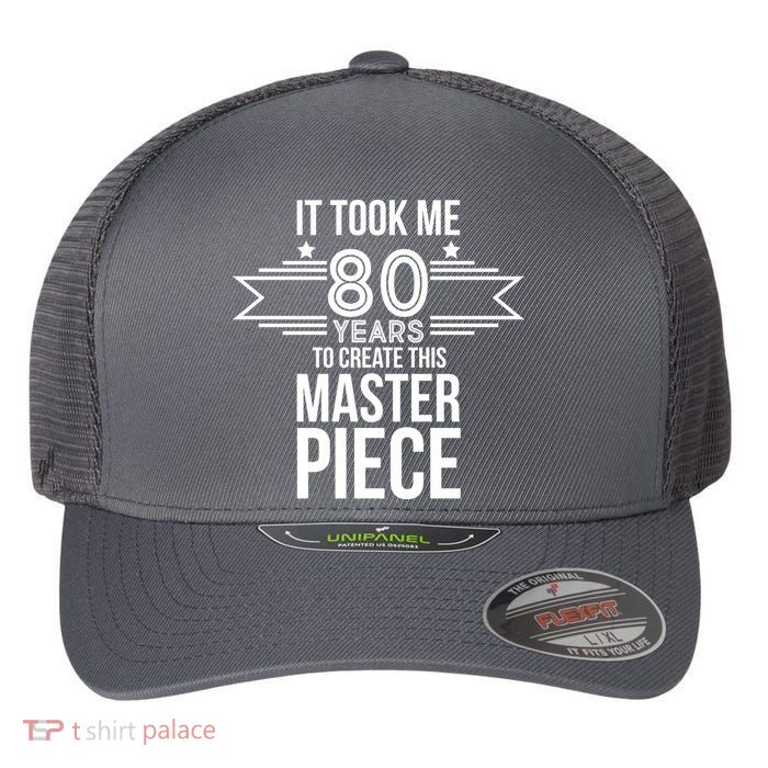 It Took Me 80 Years To Create This Masterpiece 80th Birthday Flexfit Unipanel Trucker Cap