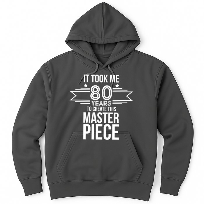 It Took Me 80 Years To Create This Masterpiece 80th Birthday Hoodie