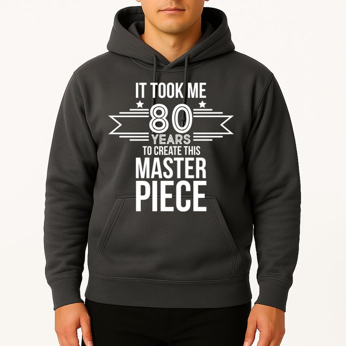 It Took Me 80 Years To Create This Masterpiece 80th Birthday Hoodie