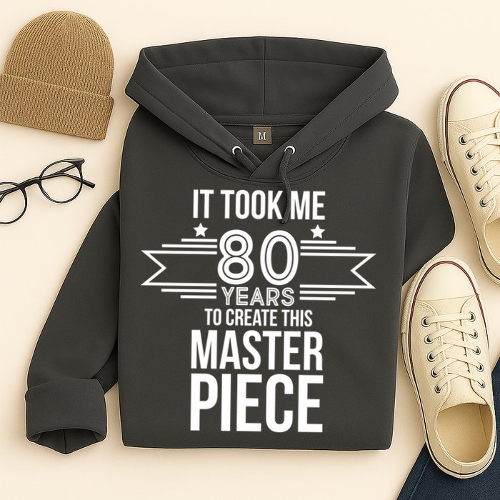 It Took Me 80 Years To Create This Masterpiece 80th Birthday Hoodie