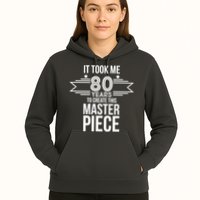 It Took Me 80 Years To Create This Masterpiece 80th Birthday Hoodie
