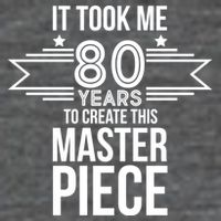 It Took Me 80 Years To Create This Masterpiece 80th Birthday Hoodie