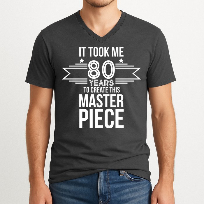 It Took Me 80 Years To Create This Masterpiece 80th Birthday V-Neck T-Shirt