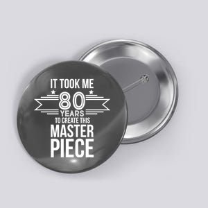 It Took Me 80 Years To Create This Masterpiece 80th Birthday Button