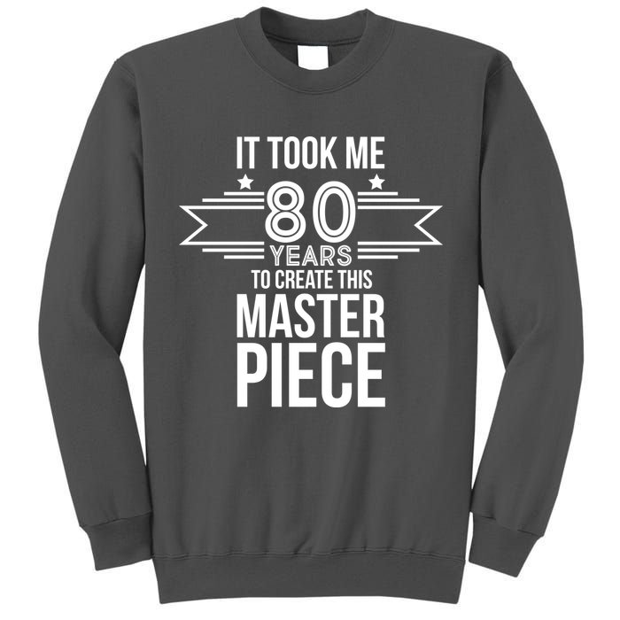 It Took Me 80 Years To Create This Masterpiece 80th Birthday Tall Sweatshirt