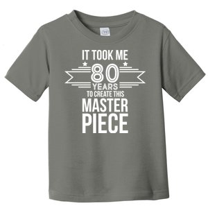 It Took Me 80 Years To Create This Masterpiece 80th Birthday Toddler T-Shirt