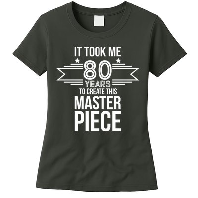 It Took Me 80 Years To Create This Masterpiece 80th Birthday Womens T-Shirt