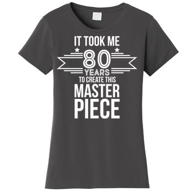 It Took Me 80 Years To Create This Masterpiece 80th Birthday Women's T-Shirt