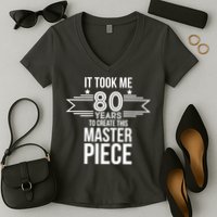 It Took Me 80 Years To Create This Masterpiece 80th Birthday Women's V-Neck T-Shirt