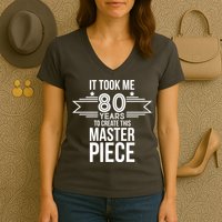 It Took Me 80 Years To Create This Masterpiece 80th Birthday Women's V-Neck T-Shirt