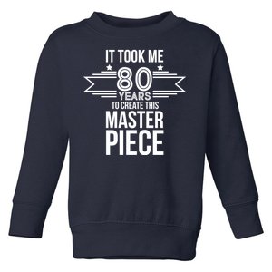 It Took Me 80 Years To Create This Masterpiece 80th Birthday Toddler Sweatshirt