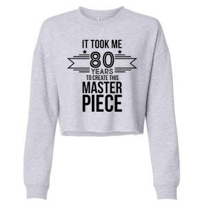 It Took Me 80 Years To Create This Masterpiece 80th Birthday Cropped Pullover Crew