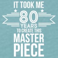 It Took Me 80 Years To Create This Masterpiece 80th Birthday Sueded Cloud Jersey T-Shirt