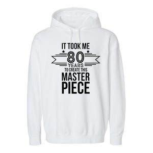 It Took Me 80 Years To Create This Masterpiece 80th Birthday Garment-Dyed Fleece Hoodie