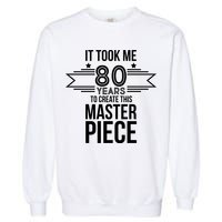 It Took Me 80 Years To Create This Masterpiece 80th Birthday Garment-Dyed Sweatshirt