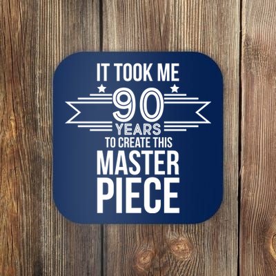 It Took Me 90 Years To Create This Masterpiece 90th Birthday Coaster