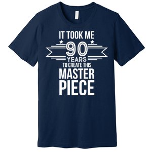 It Took Me 90 Years To Create This Masterpiece 90th Birthday Premium T-Shirt