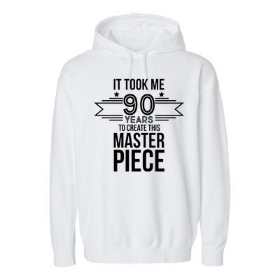 It Took Me 90 Years To Create This Masterpiece 90th Birthday Garment-Dyed Fleece Hoodie