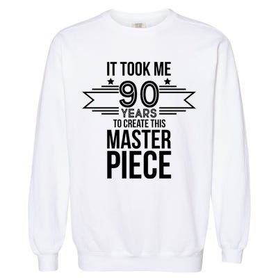 It Took Me 90 Years To Create This Masterpiece 90th Birthday Garment-Dyed Sweatshirt
