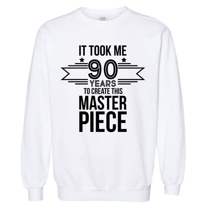 It Took Me 90 Years To Create This Masterpiece 90th Birthday Garment-Dyed Sweatshirt