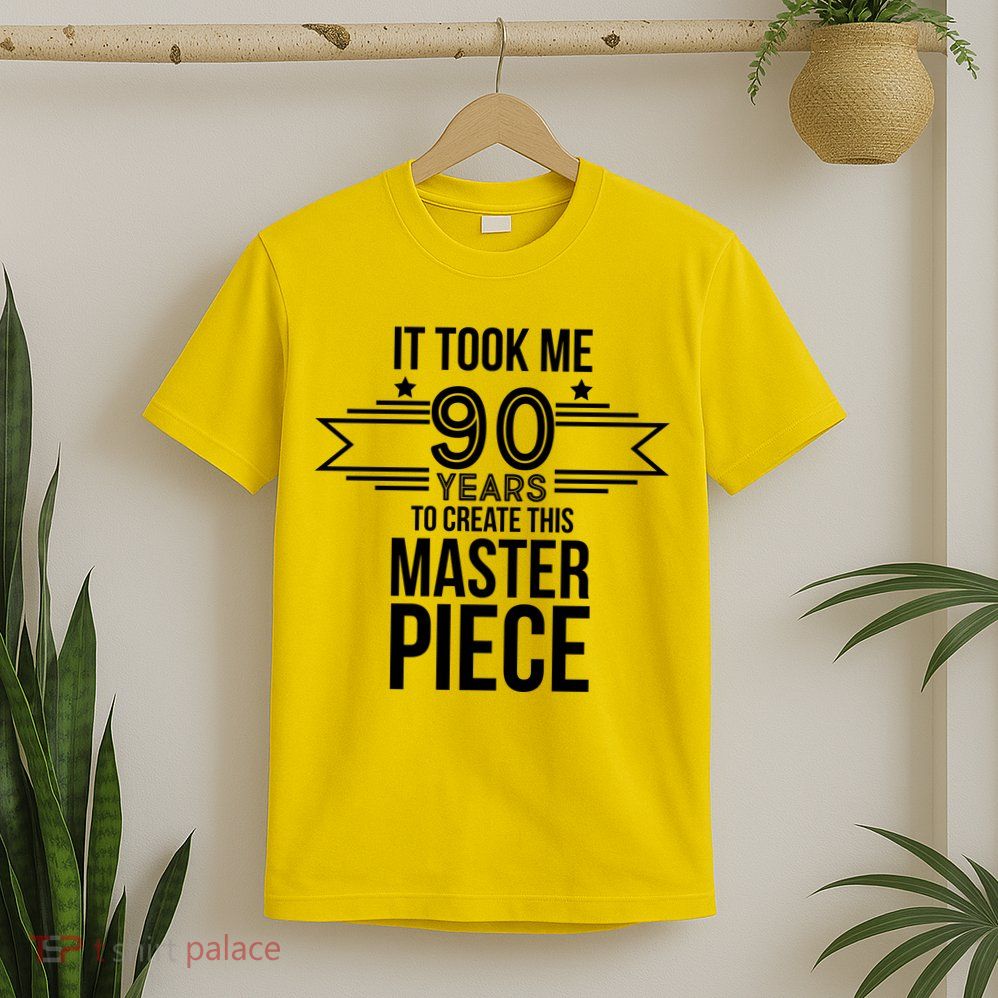 It Took Me 90 Years To Create This Masterpiece 90th Birthday T-Shirt