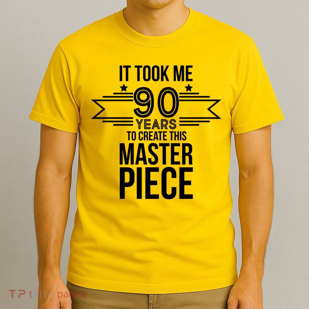 It Took Me 90 Years To Create This Masterpiece 90th Birthday T-Shirt