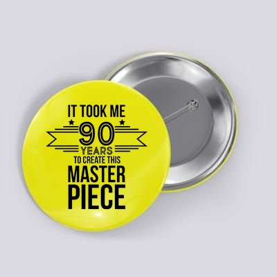 It Took Me 90 Years To Create This Masterpiece 90th Birthday Button