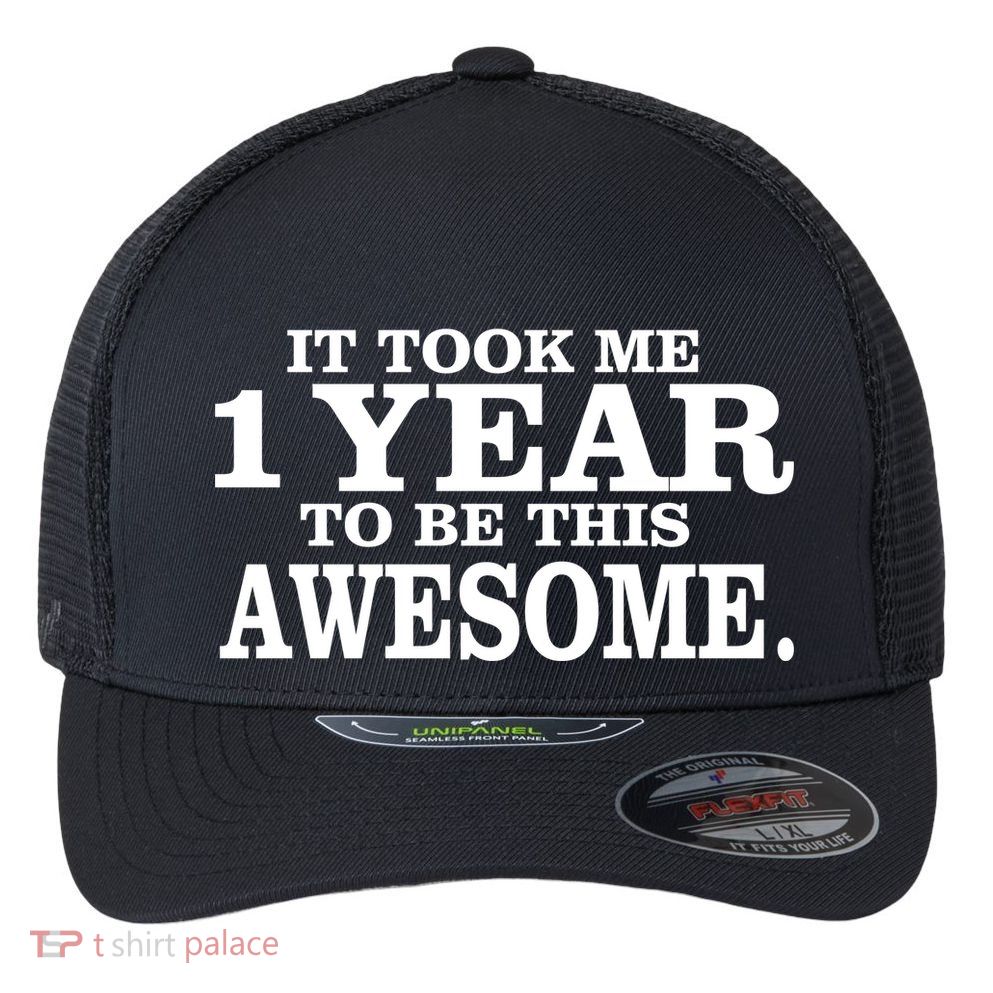 It Took One Year To Be This Awesome Flexfit Unipanel Trucker Cap