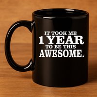 It Took One Year To Be This Awesome 11oz C Handle Ceramic Mug
