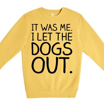 It Was Me I Let The Dogs Out Funny Hilarious Premium Crewneck Sweatshirt