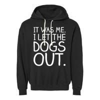 It Was Me I Let The Dogs Out Funny Hilarious Garment-Dyed Fleece Hoodie