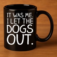 It Was Me I Let The Dogs Out Funny Hilarious 11oz C Handle Ceramic Mug